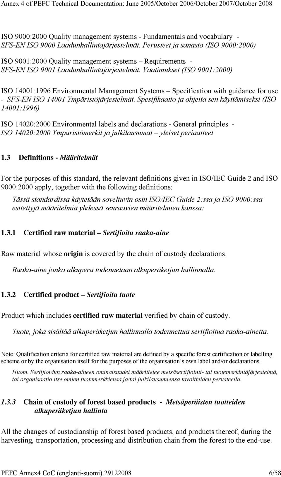 Vaatimukset (ISO 9001:2000) ISO 14001:1996 Environmental Management Systems Specification with guidance for use - SFS-EN ISO 14001 Ympäristöjärjestelmät.