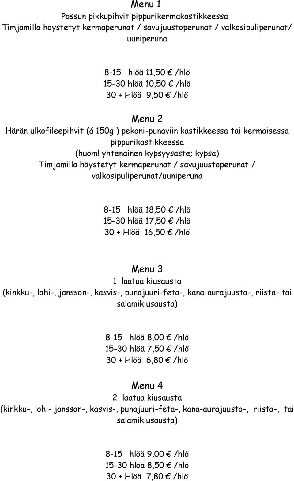 yhtenäinen kypsyysaste; kypsä) Timjamilla höystetyt kermaperunat / savujuustoperunat / 8-15 hlöä 18,50 /hlö 15-30 hlöä 17,50 /hlö 30 + Hlöä 16,50 /hlö Menu 3 1 laatua kiusausta (kinkku-, lohi-,