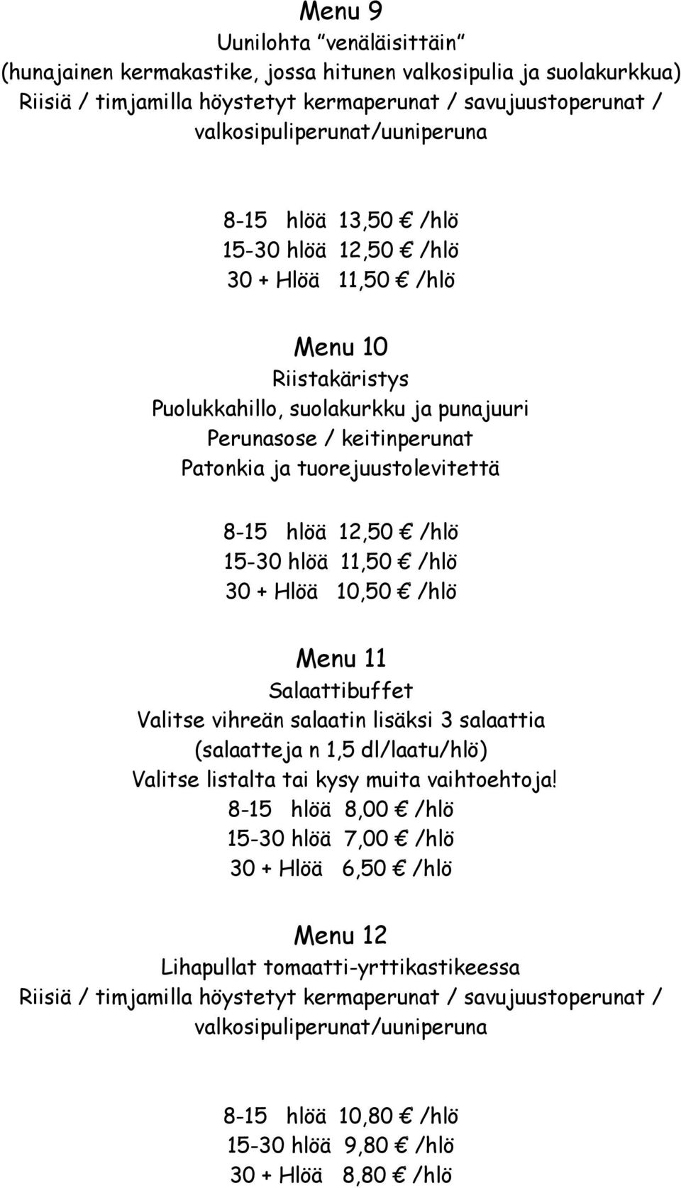 30 + Hlöä 10,50 /hlö Menu 11 Salaattibuffet Valitse vihreän salaatin lisäksi 3 salaattia (salaatteja n 1,5 dl/laatu/hlö) Valitse listalta tai kysy muita vaihtoehtoja!