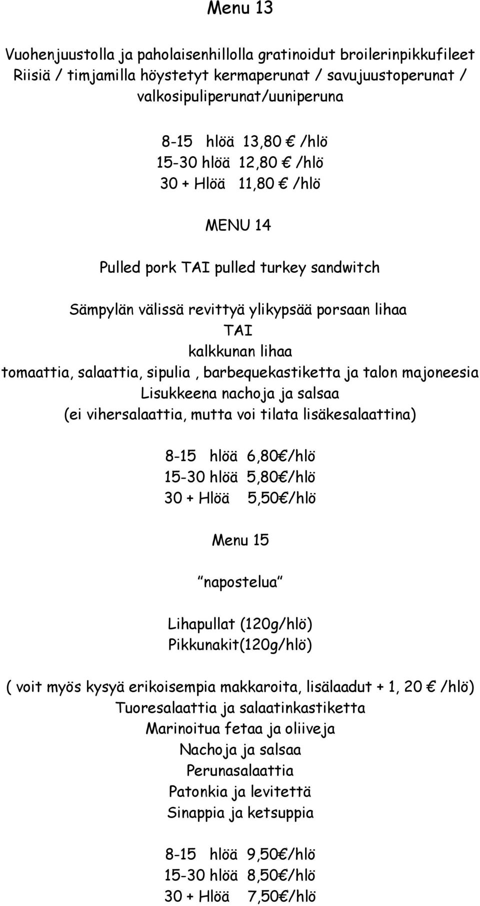 lisäkesalaattina) 8-15 hlöä 6,80 /hlö 15-30 hlöä 5,80 /hlö 30 + Hlöä 5,50 /hlö Menu 15 napostelua Lihapullat (120g/hlö) Pikkunakit(120g/hlö) ( voit myös kysyä erikoisempia makkaroita, lisälaadut + 1,