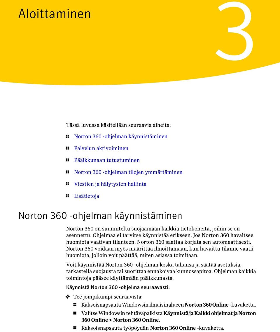 Ohjelmaa ei tarvitse käynnistää erikseen. Jos Norton 360 havaitsee huomiota vaativan tilanteen, Norton 360 saattaa korjata sen automaattisesti.