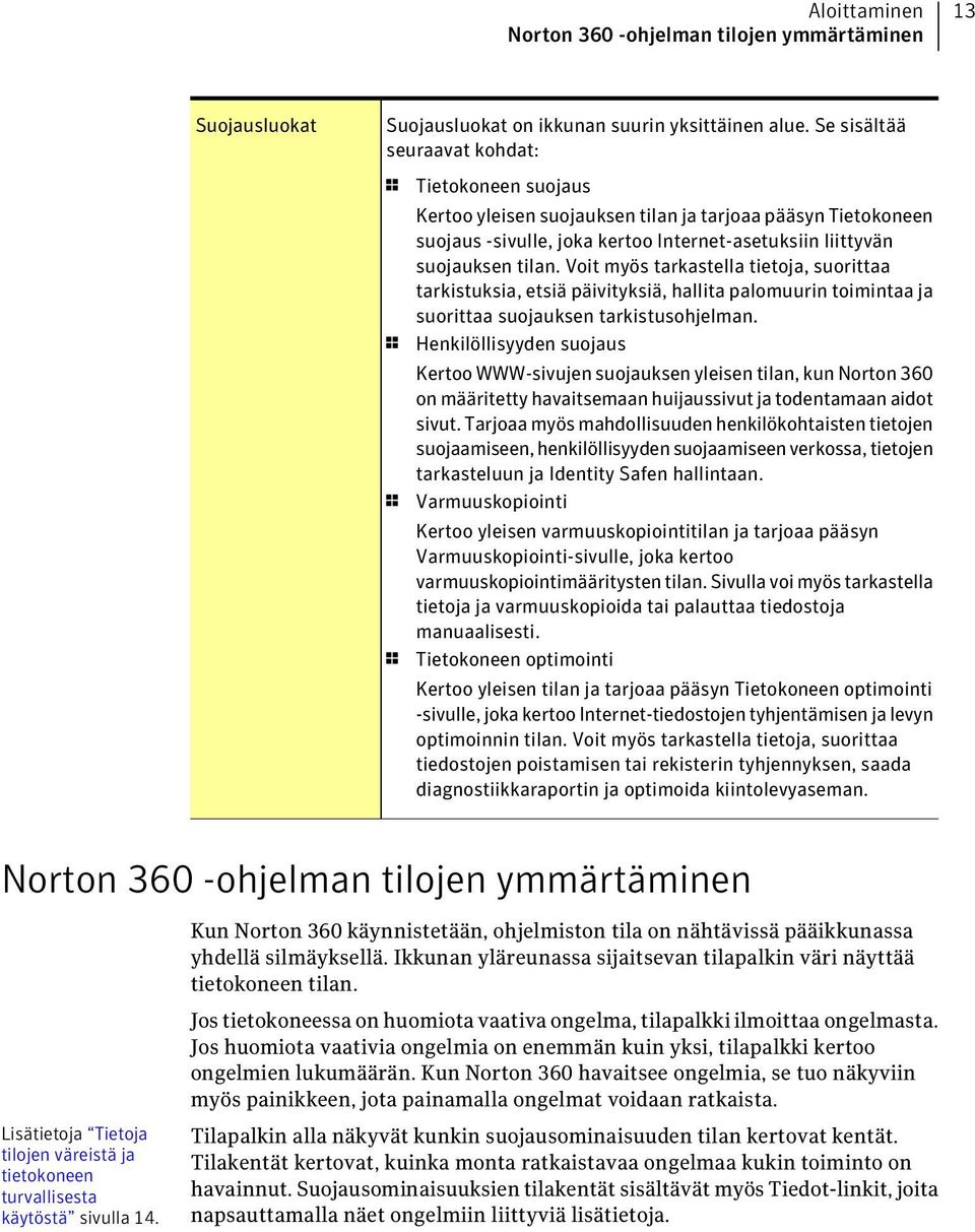 Voit myös tarkastella tietoja, suorittaa tarkistuksia, etsiä päivityksiä, hallita palomuurin toimintaa ja suorittaa suojauksen tarkistusohjelman.