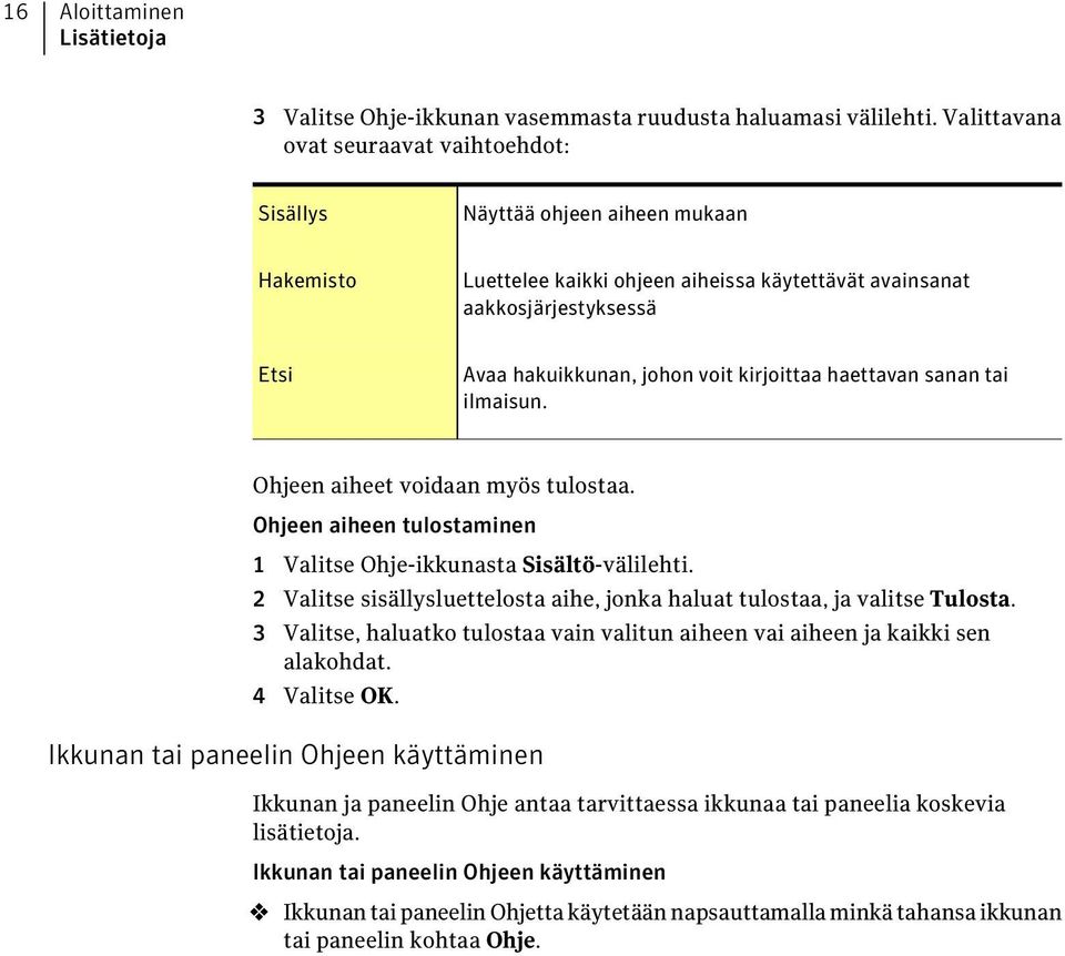 kirjoittaa haettavan sanan tai ilmaisun. Ohjeen aiheet voidaan myös tulostaa. Ohjeen aiheen tulostaminen 1 Valitse Ohje-ikkunasta Sisältö-välilehti.