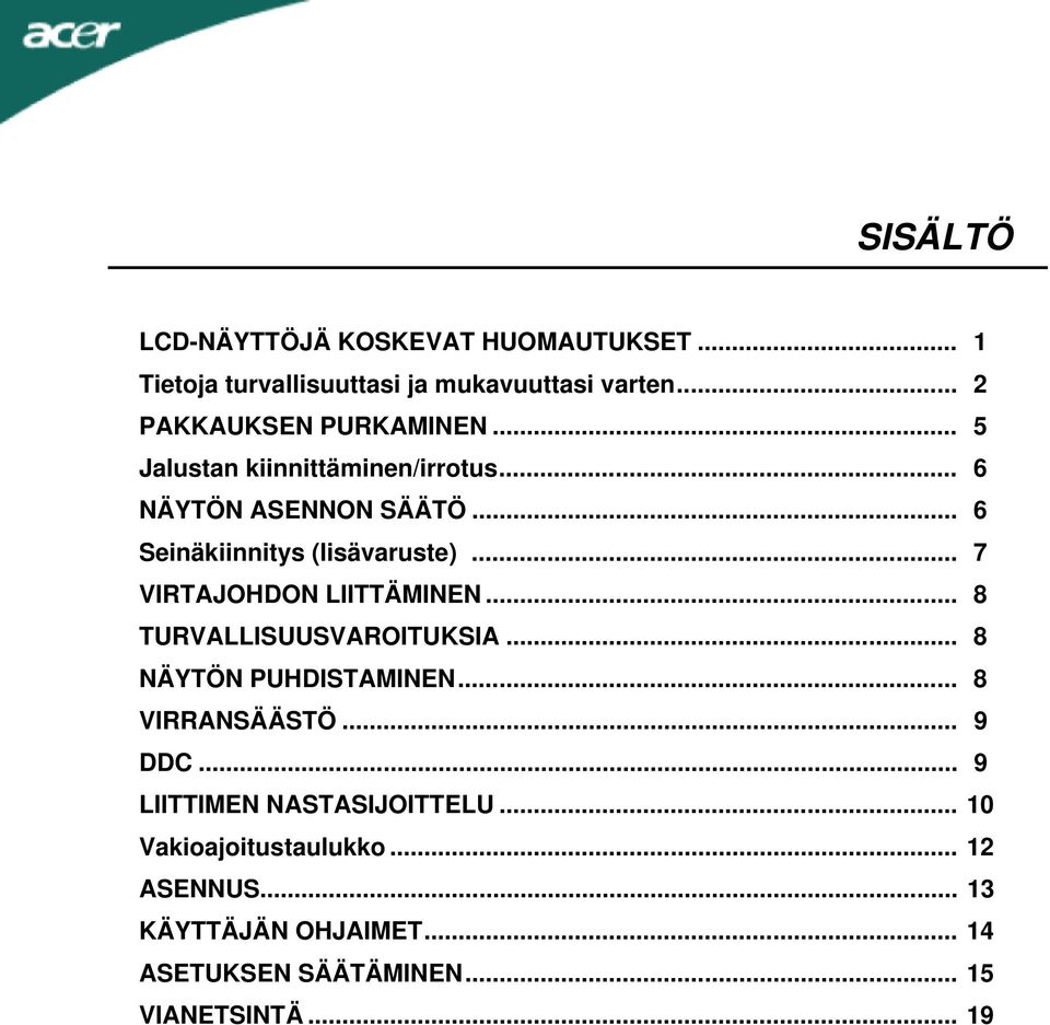 .. 6 Seinäkiinnitys (lisävaruste)... 7 VIRTAJOHDON LIITTÄMINEN... 8 TURVALLISUUSVAROITUKSIA... 8 NÄYTÖN PUHDISTAMINEN.