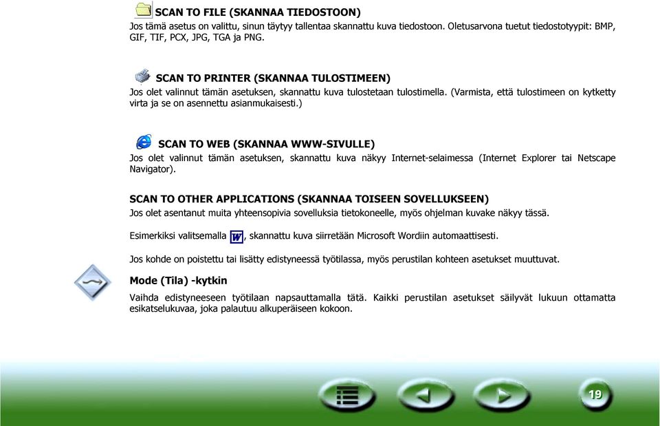 ) SCAN TO WEB (SKANNAA WWW-SIVULLE) Jos olet valinnut tämän asetuksen, skannattu kuva näkyy Internet-selaimessa (Internet Explorer tai Netscape Navigator).