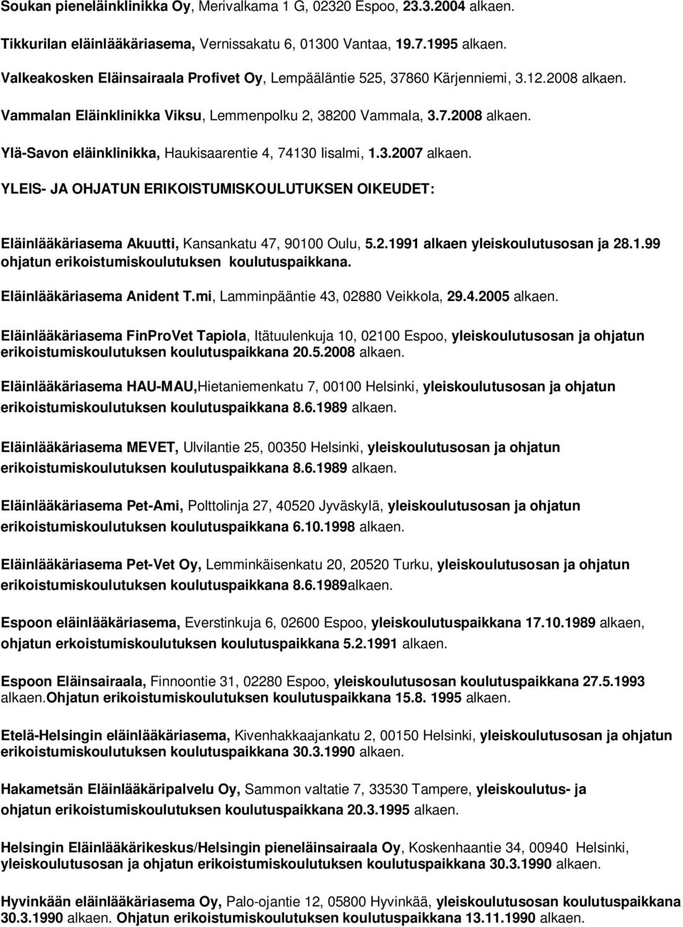 3.2007 alkaen. YLEIS- JA OHJATUN ERIKOISTUMISKOULUTUKSEN OIKEUDET: Eläinlääkäriasema Akuutti, Kansankatu 47, 90100 Oulu, 5.2.1991 alkaen yleiskoulutusosan ja 28.1.99 ohjatun erikoistumiskoulutuksen koulutuspaikkana.