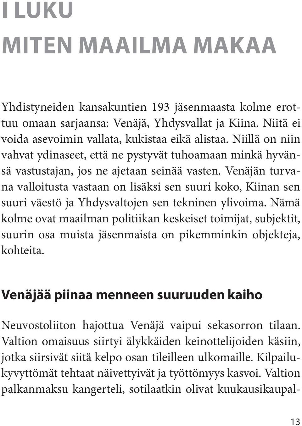 Venäjän turvana valloitusta vastaan on lisäksi sen suuri koko, Kiinan sen suuri väestö ja Yhdysvaltojen sen tekninen ylivoima.