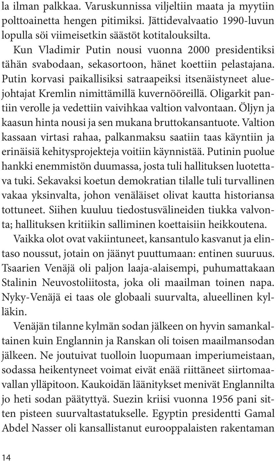 Putin korvasi paikallisiksi satraapeiksi itsenäistyneet aluejohtajat Kremlin nimittämillä kuvernööreillä. Oligarkit pantiin verolle ja vedettiin vaivihkaa valtion valvontaan.