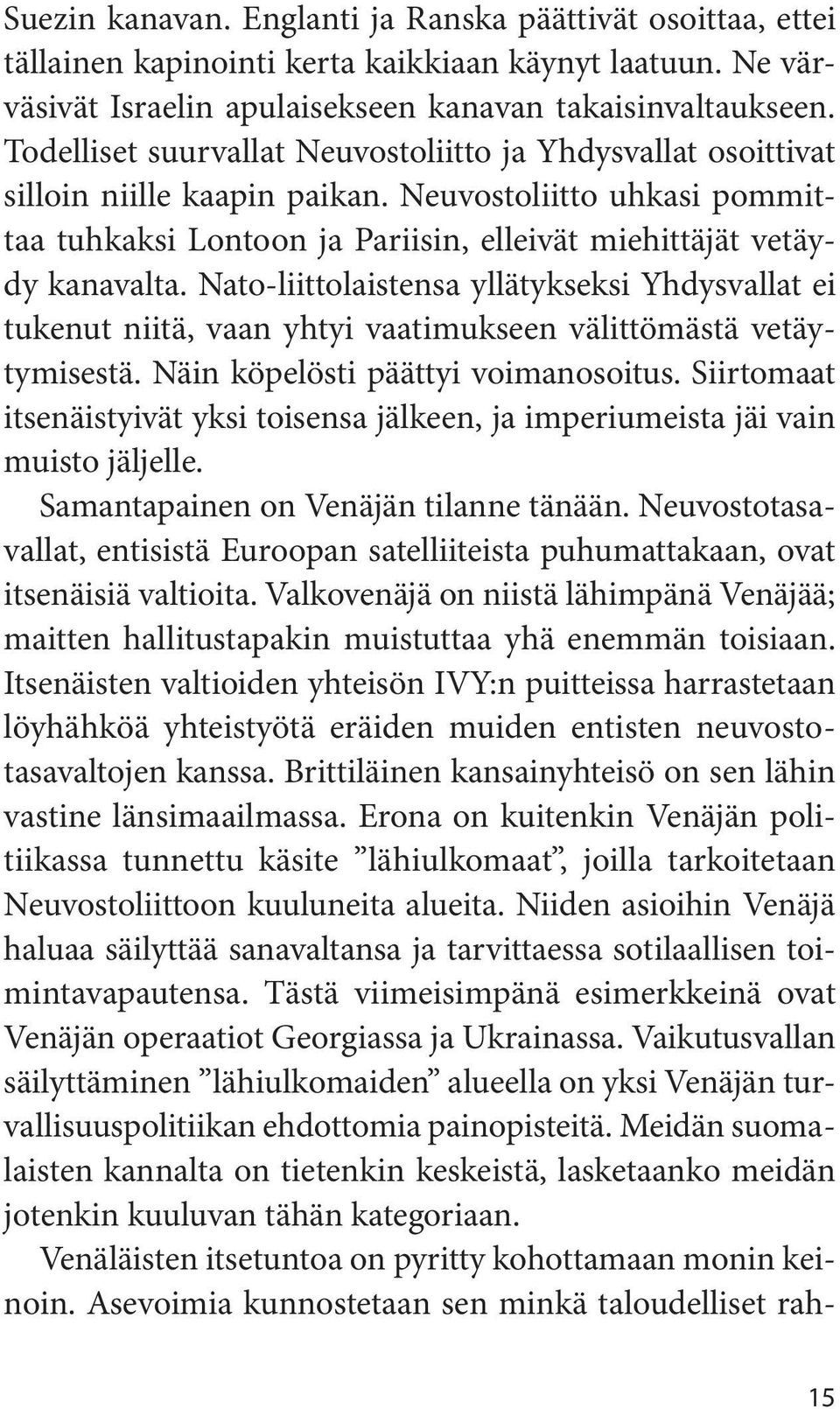 Nato-liittolaistensa yllätykseksi Yhdysvallat ei tukenut niitä, vaan yhtyi vaatimukseen välittömästä vetäytymisestä. Näin köpelösti päättyi voimanosoitus.