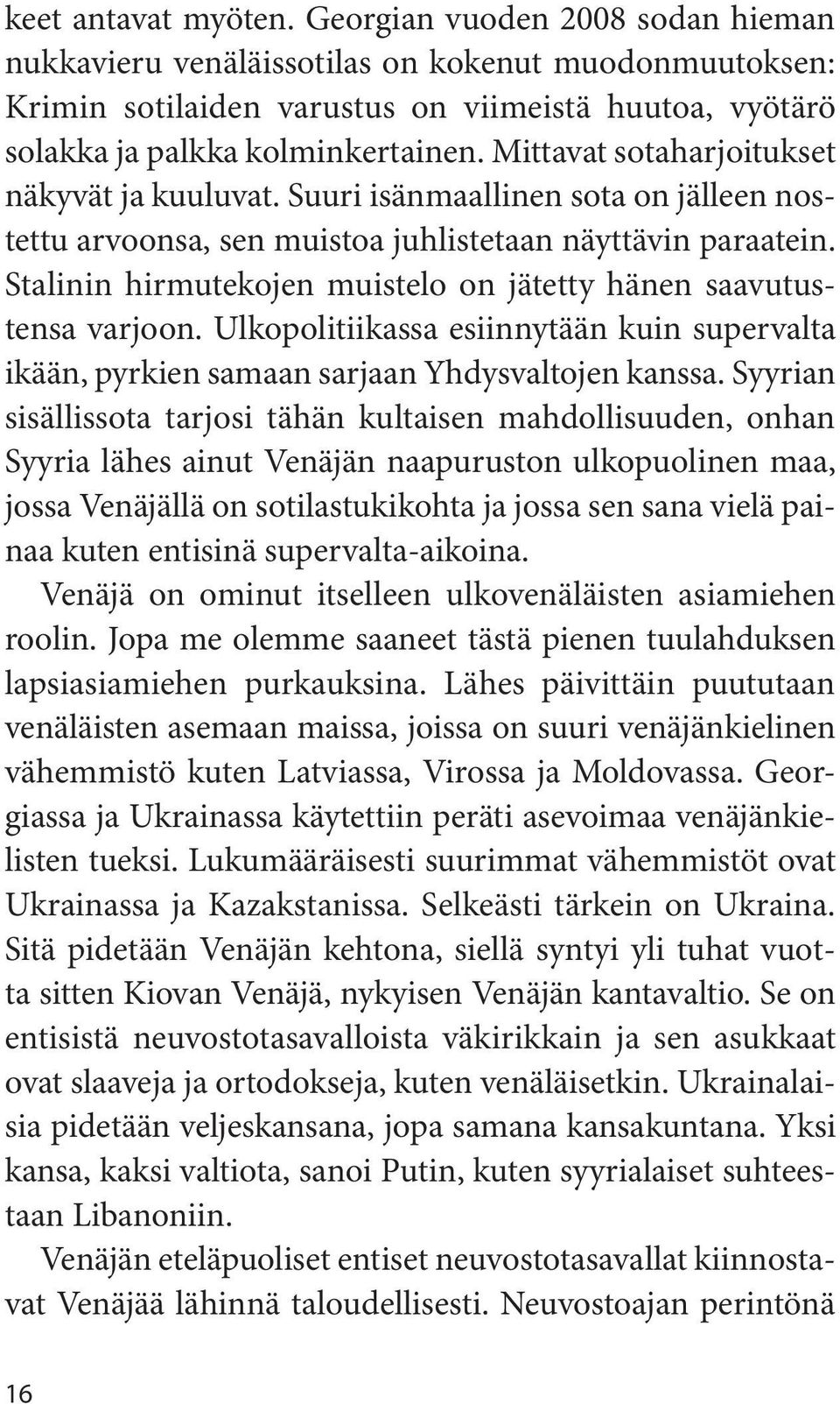 Stalinin hirmutekojen muistelo on jätetty hänen saavutustensa varjoon. Ulkopolitiikassa esiinnytään kuin supervalta ikään, pyrkien samaan sarjaan Yhdysvaltojen kanssa.