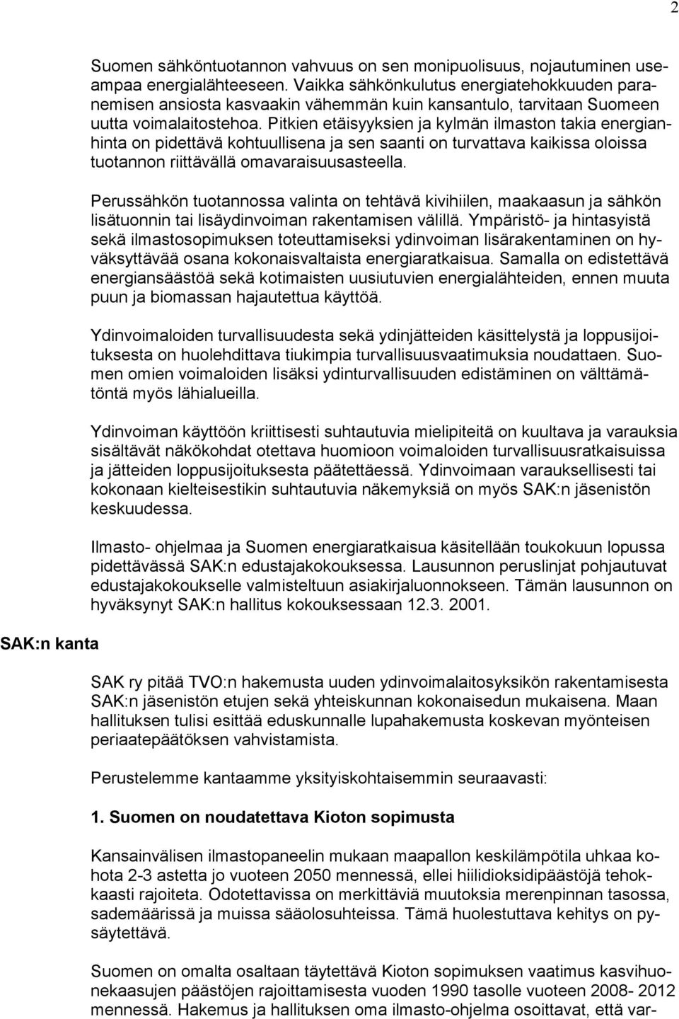 Pitkien etäisyyksien ja kylmän ilmaston takia energianhinta on pidettävä kohtuullisena ja sen saanti on turvattava kaikissa oloissa tuotannon riittävällä omavaraisuusasteella.