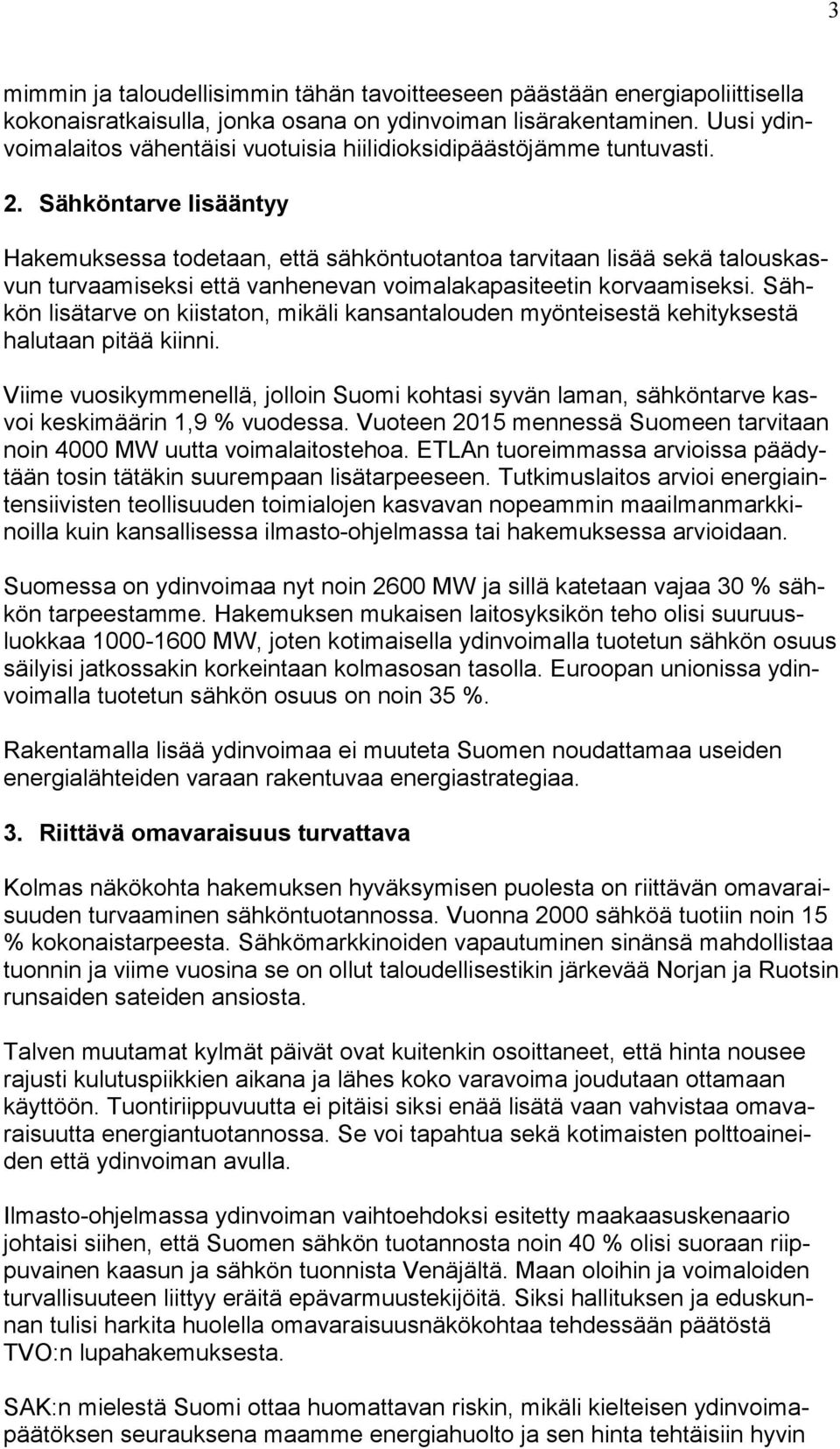 Sähköntarve lisääntyy Hakemuksessa todetaan, että sähköntuotantoa tarvitaan lisää sekä talouskasvun turvaamiseksi että vanhenevan voimalakapasiteetin korvaamiseksi.