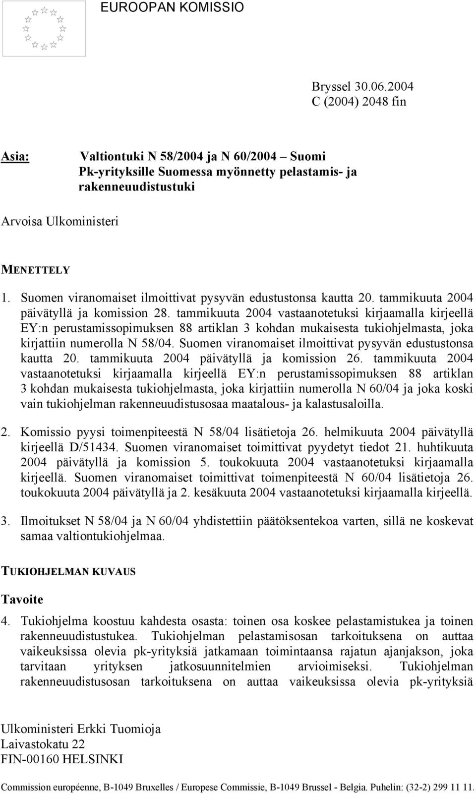 Suomen viranomaiset ilmoittivat pysyvän edustustonsa kautta 20. tammikuuta 2004 päivätyllä ja komission 28.