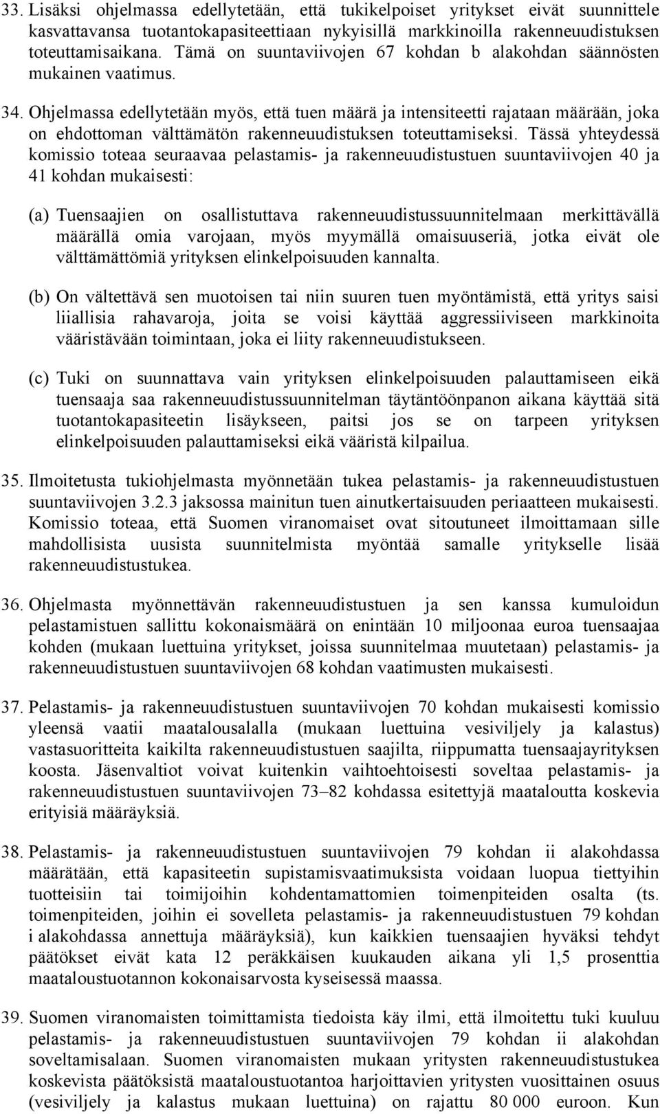 Ohjelmassa edellytetään myös, että tuen määrä ja intensiteetti rajataan määrään, joka on ehdottoman välttämätön rakenneuudistuksen toteuttamiseksi.