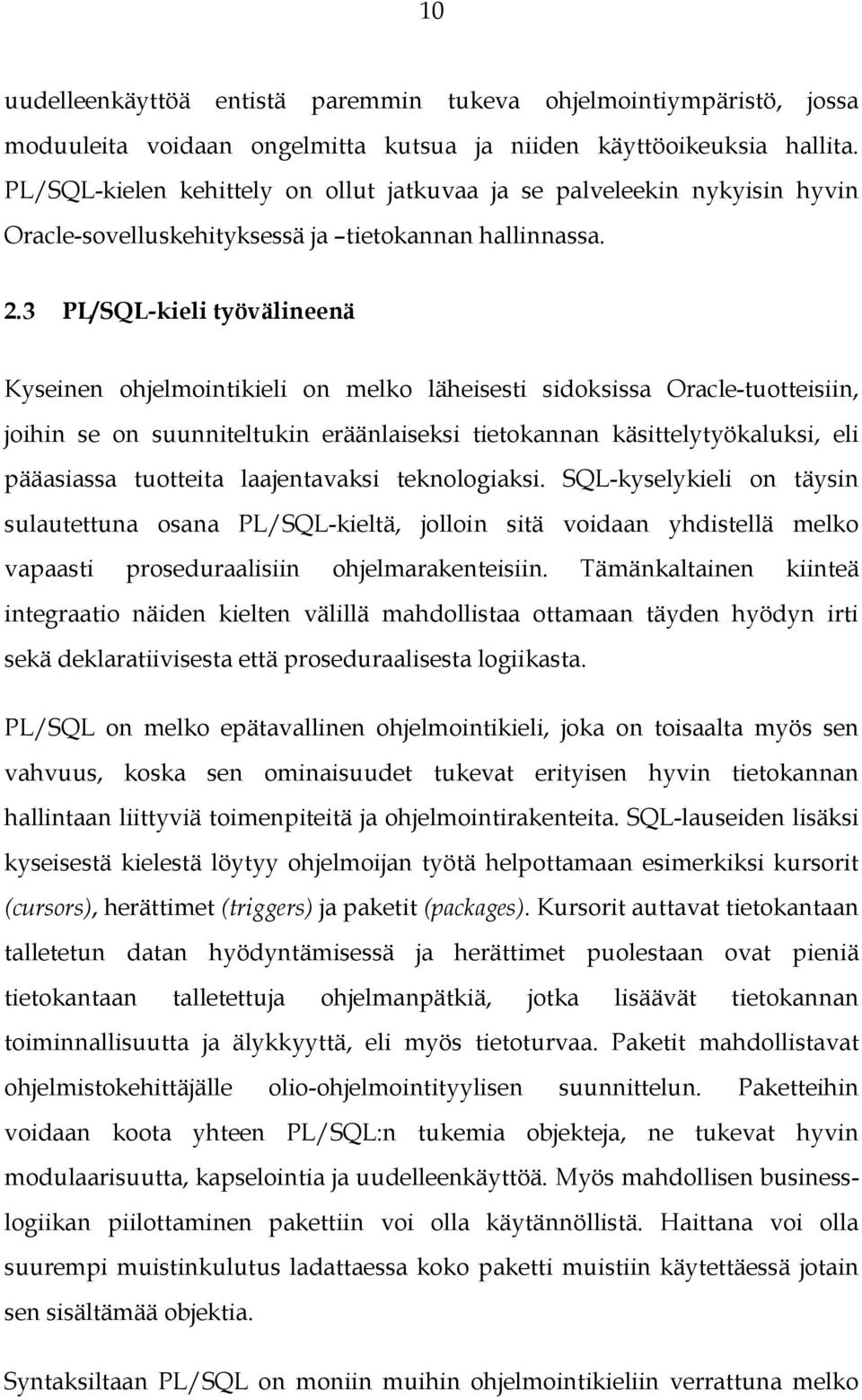 3 PL/SQL-kieli työvälineenä Kyseinen ohjelmointikieli on melko läheisesti sidoksissa Oracle-tuotteisiin, joihin se on suunniteltukin eräänlaiseksi tietokannan käsittelytyökaluksi, eli pääasiassa