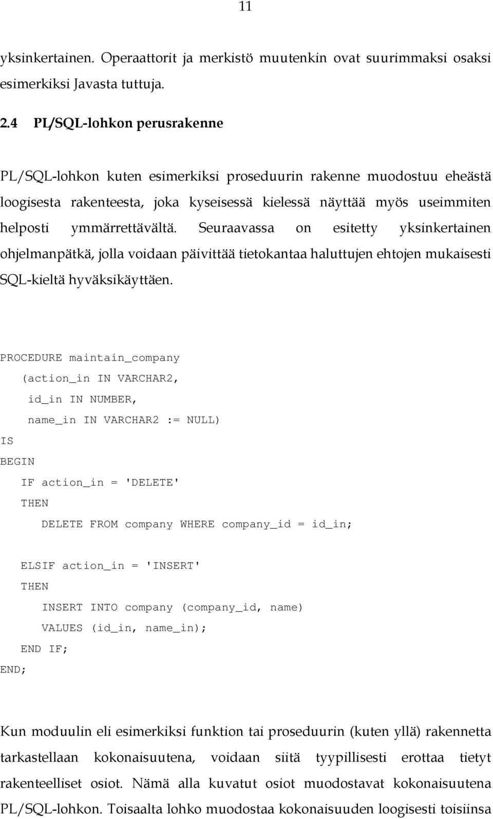 Seuraavassa on esitetty yksinkertainen ohjelmanpätkä, jolla voidaan päivittää tietokantaa haluttujen ehtojen mukaisesti SQL-kieltä hyväksikäyttäen.