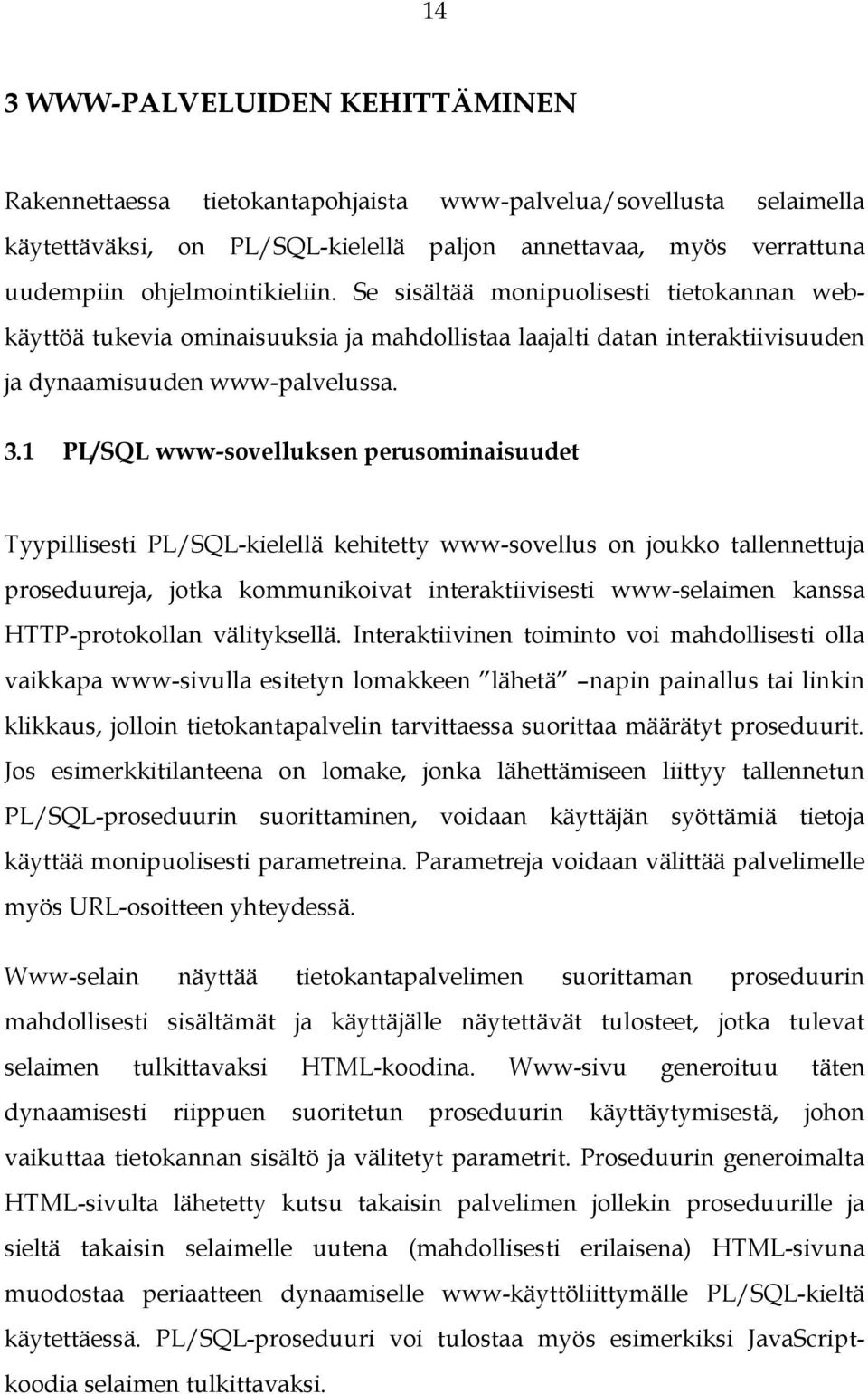 1 PL/SQL www-sovelluksen perusominaisuudet Tyypillisesti PL/SQL-kielellä kehitetty www-sovellus on joukko tallennettuja proseduureja, jotka kommunikoivat interaktiivisesti www-selaimen kanssa