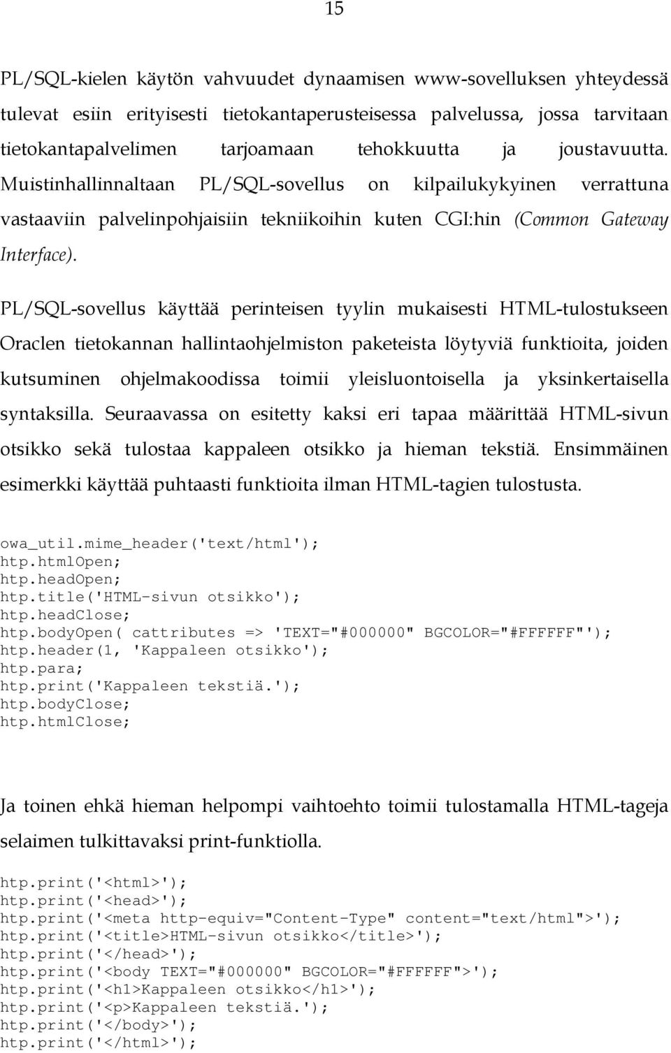 PL/SQL-sovellus käyttää perinteisen tyylin mukaisesti HTML-tulostukseen Oraclen tietokannan hallintaohjelmiston paketeista löytyviä funktioita, joiden kutsuminen ohjelmakoodissa toimii