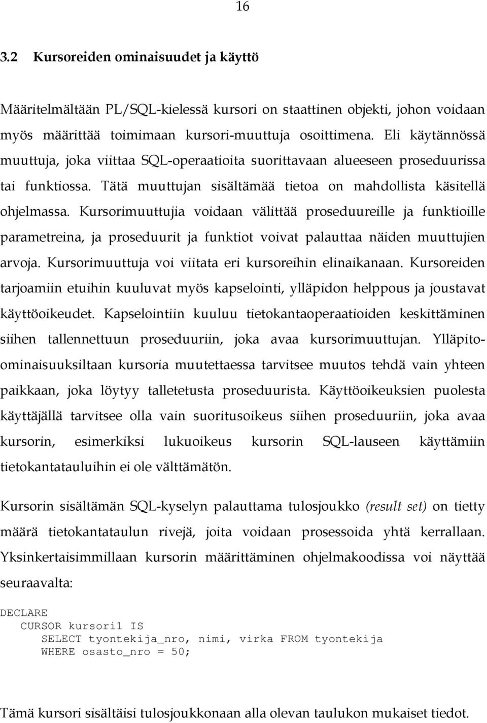 Kursorimuuttujia voidaan välittää proseduureille ja funktioille parametreina, ja proseduurit ja funktiot voivat palauttaa näiden muuttujien arvoja.