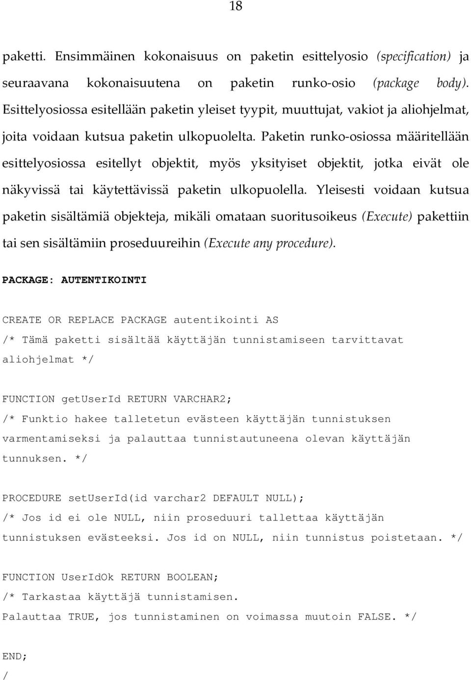 Paketin runko-osiossa määritellään esittelyosiossa esitellyt objektit, myös yksityiset objektit, jotka eivät ole näkyvissä tai käytettävissä paketin ulkopuolella.