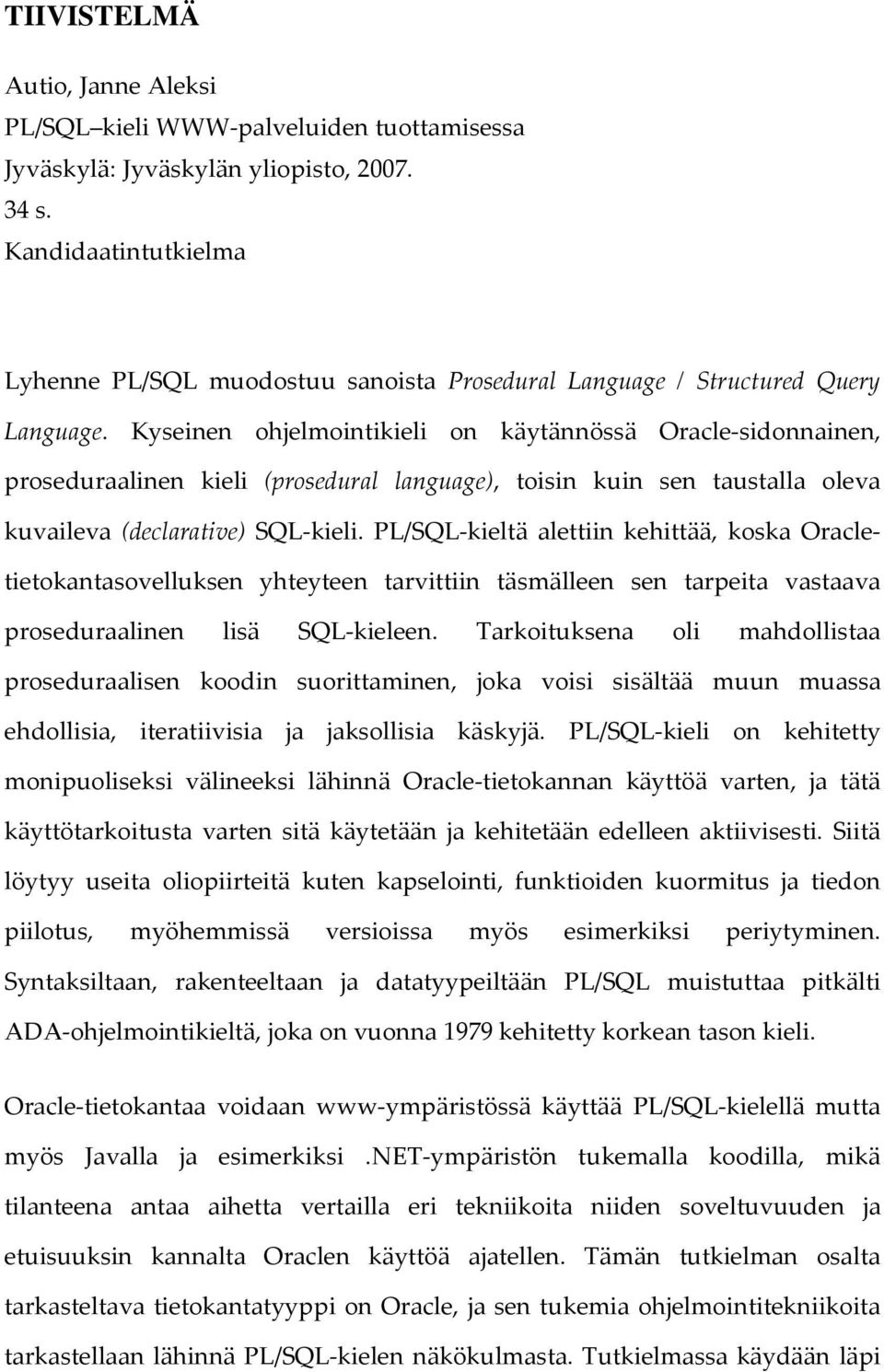 Kyseinen ohjelmointikieli on käytännössä Oracle-sidonnainen, proseduraalinen kieli (prosedural language), toisin kuin sen taustalla oleva kuvaileva (declarative) SQL-kieli.