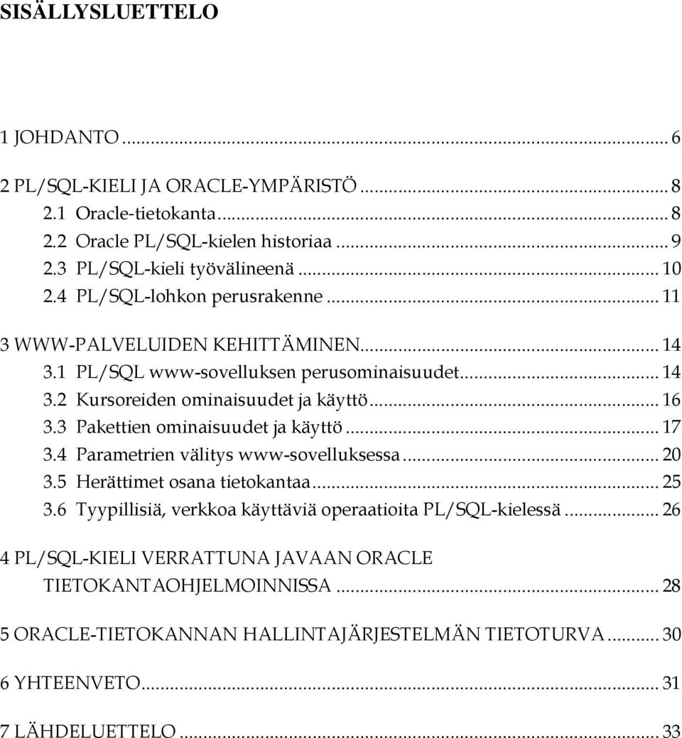 3 Pakettien ominaisuudet ja käyttö... 17 3.4 Parametrien välitys www-sovelluksessa... 20 3.5 Herättimet osana tietokantaa... 25 3.