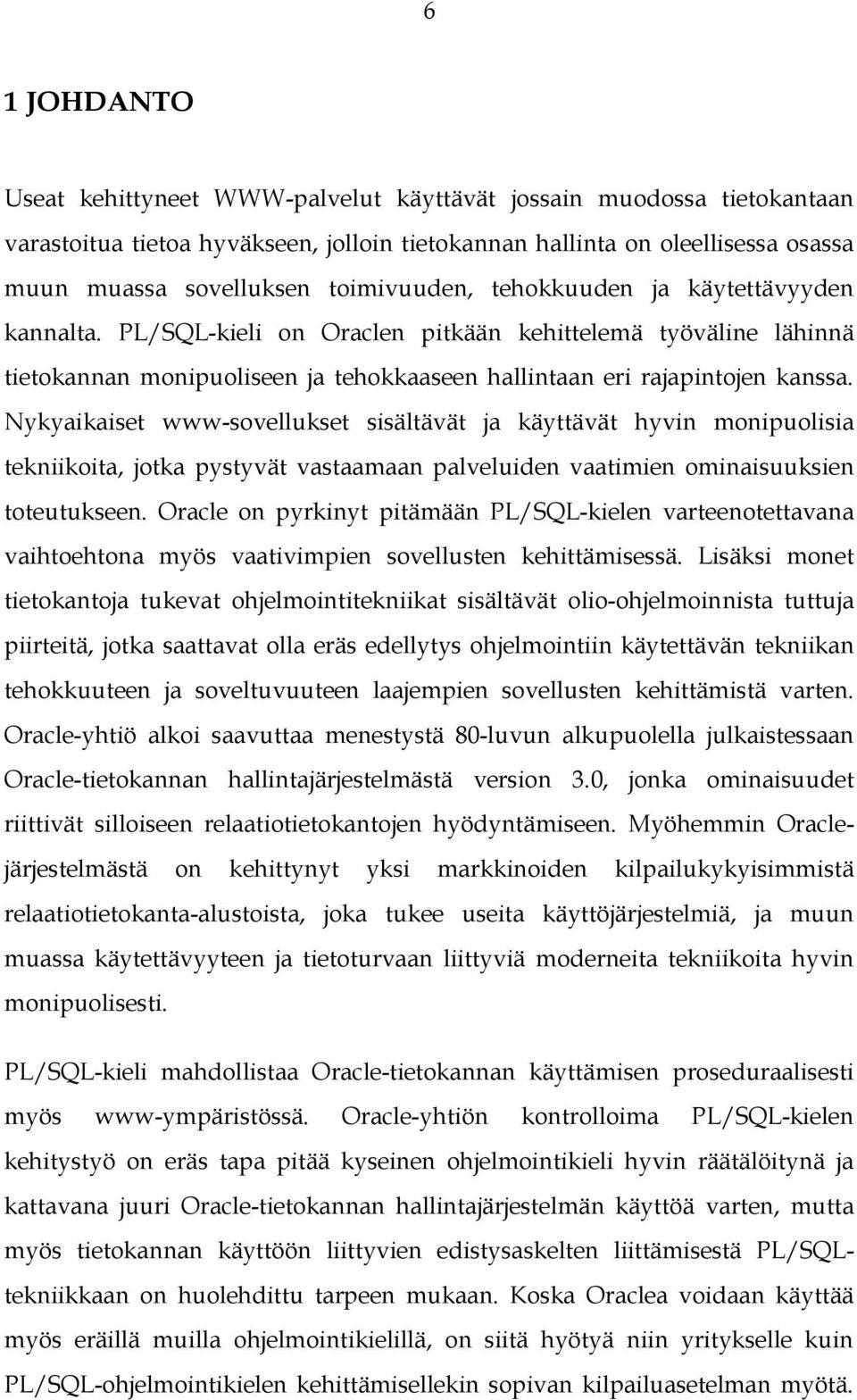 Nykyaikaiset www-sovellukset sisältävät ja käyttävät hyvin monipuolisia tekniikoita, jotka pystyvät vastaamaan palveluiden vaatimien ominaisuuksien toteutukseen.