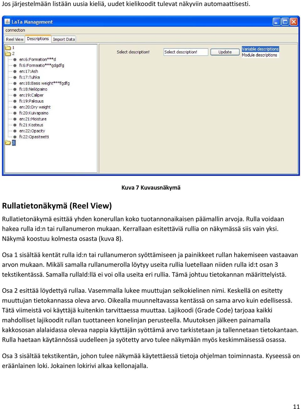 Kerrallaan esitettäviä rullia on näkymässä siis vain yksi. Näkymä koostuu kolmesta osasta (kuva 8).