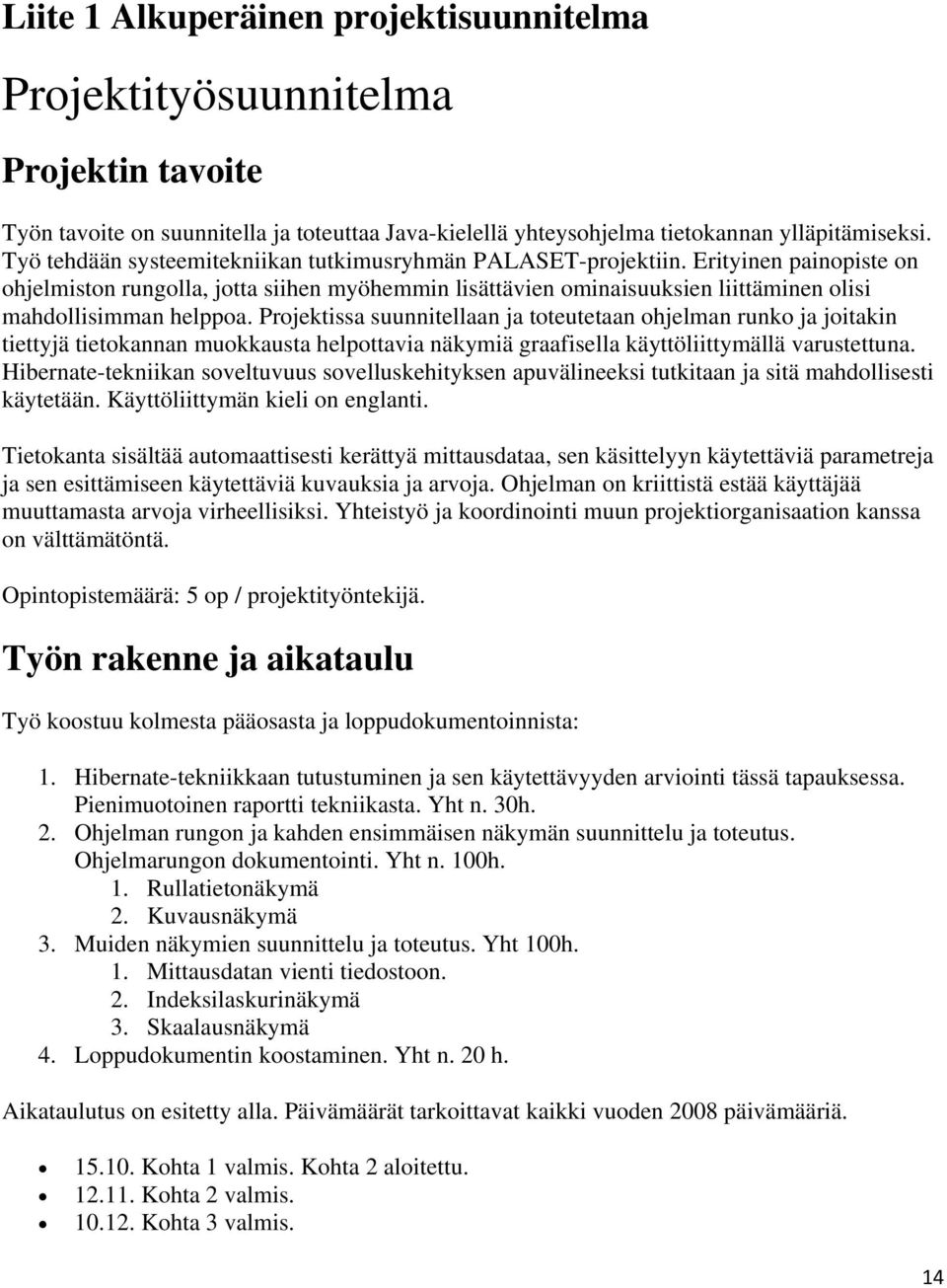 Erityinen painopiste on ohjelmiston rungolla, jotta siihen myöhemmin lisättävien ominaisuuksien liittäminen olisi mahdollisimman helppoa.