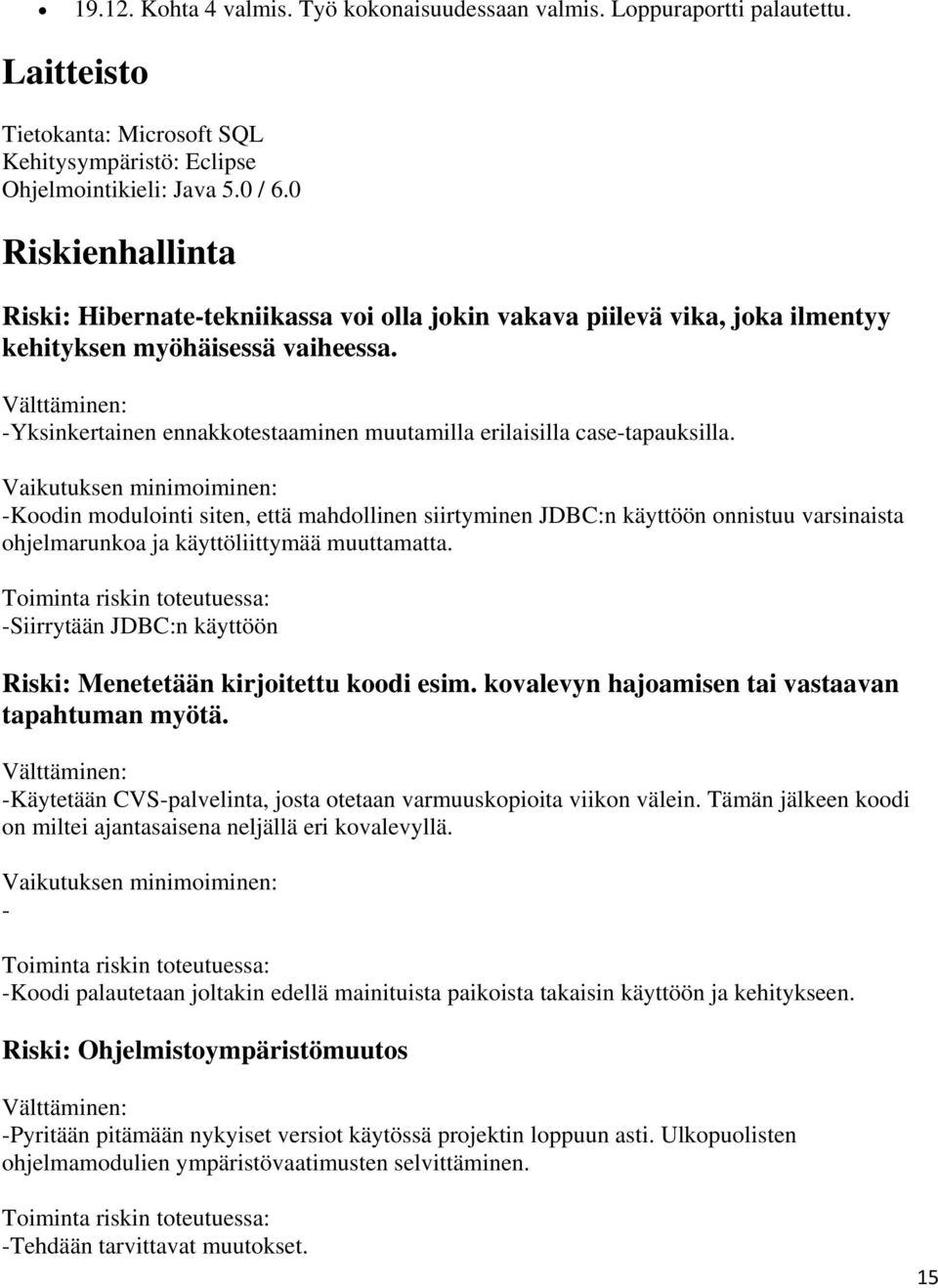 Välttäminen: -Yksinkertainen ennakkotestaaminen muutamilla erilaisilla case-tapauksilla.