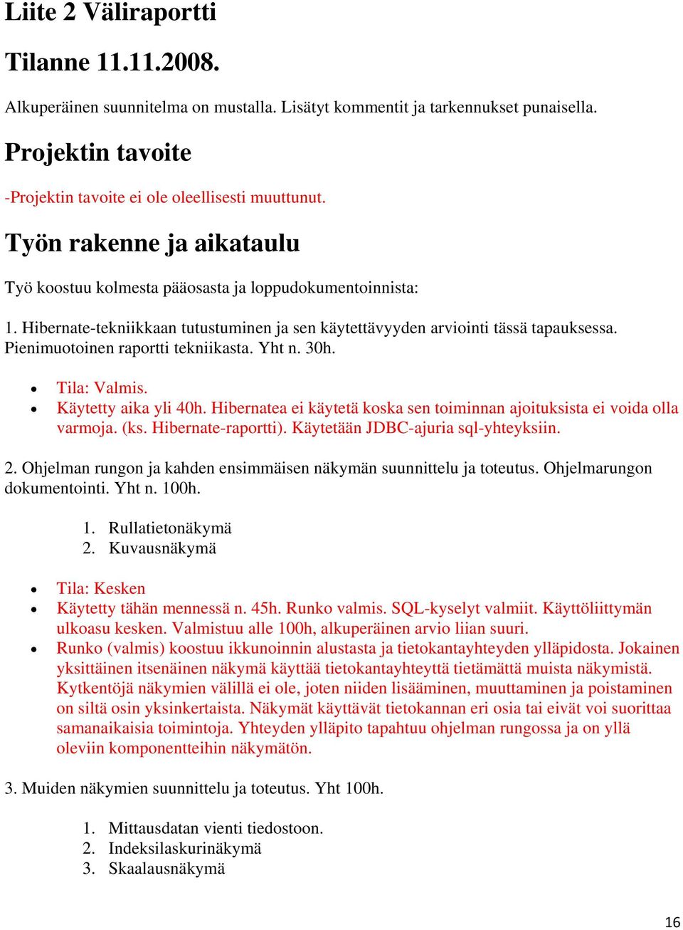 Pienimuotoinen raportti tekniikasta. Yht n. 30h. Tila: Valmis. Käytetty aika yli 40h. Hibernatea ei käytetä koska sen toiminnan ajoituksista ei voida olla varmoja. (ks. Hibernate-raportti).