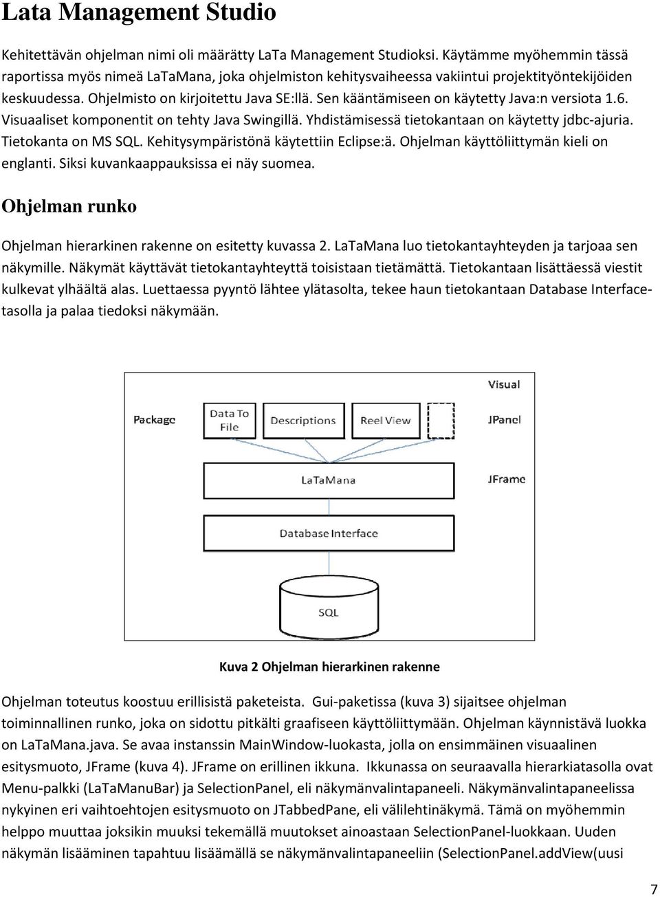 Sen kääntämiseen on käytetty Java:n versiota 1.6. Visuaaliset komponentit on tehty Java Swingillä. Yhdistämisessä tietokantaan on käytetty jdbc ajuria. Tietokanta on MS SQL.