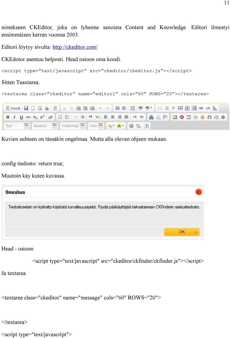 <textarea class="ckeditor" name="editor1" cols="60" ROWS="20"></textarea> Kuvien suhteen on tässäkin ongelmaa. Mutta alla olevan ohjeen mukaan.