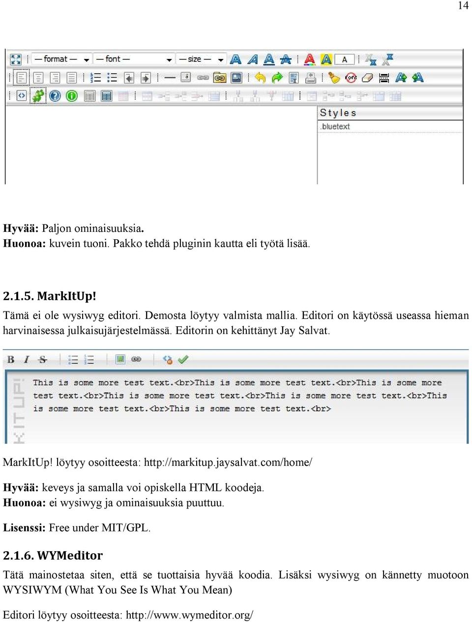 löytyy osoitteesta: http://markitup.jaysalvat.com/home/ Hyvää: keveys ja samalla voi opiskella HTML koodeja. Huonoa: ei wysiwyg ja ominaisuuksia puuttuu.
