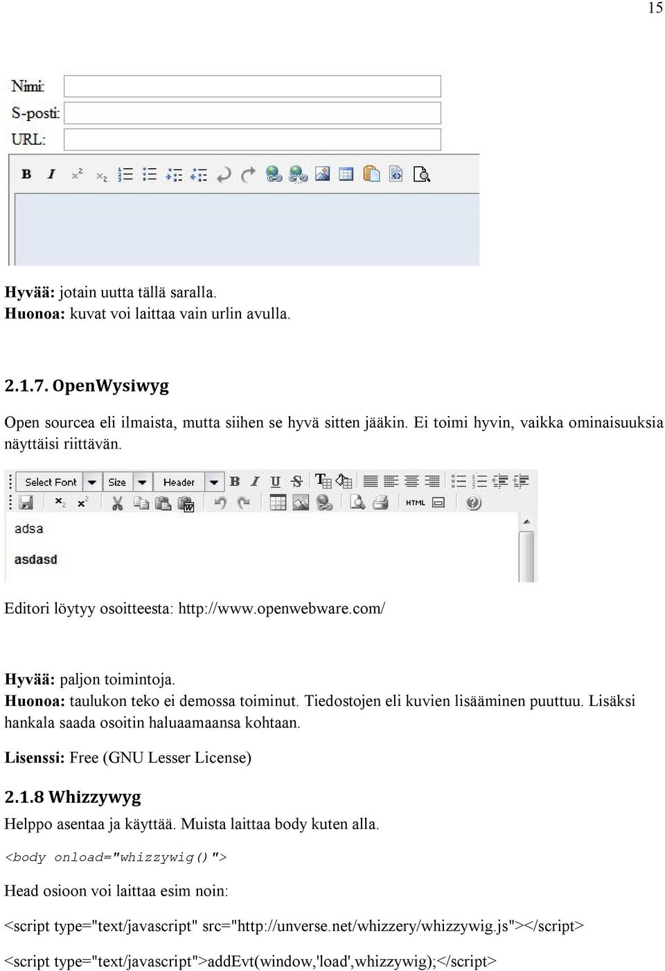 Tiedostojen eli kuvien lisääminen puuttuu. Lisäksi hankala saada osoitin haluaamaansa kohtaan. Lisenssi: Free (GNU Lesser License) 2.1.8 Whizzywyg Helppo asentaa ja käyttää.