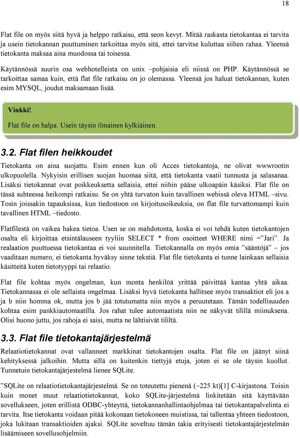 Käytännössä se tarkoittaa samaa kuin, että flat file ratkaisu on jo olemassa. Yleensä jos haluat tietokannan, kuten esim MYSQL, joudut maksamaan lisää. Vinkki! Flat file on halpa.