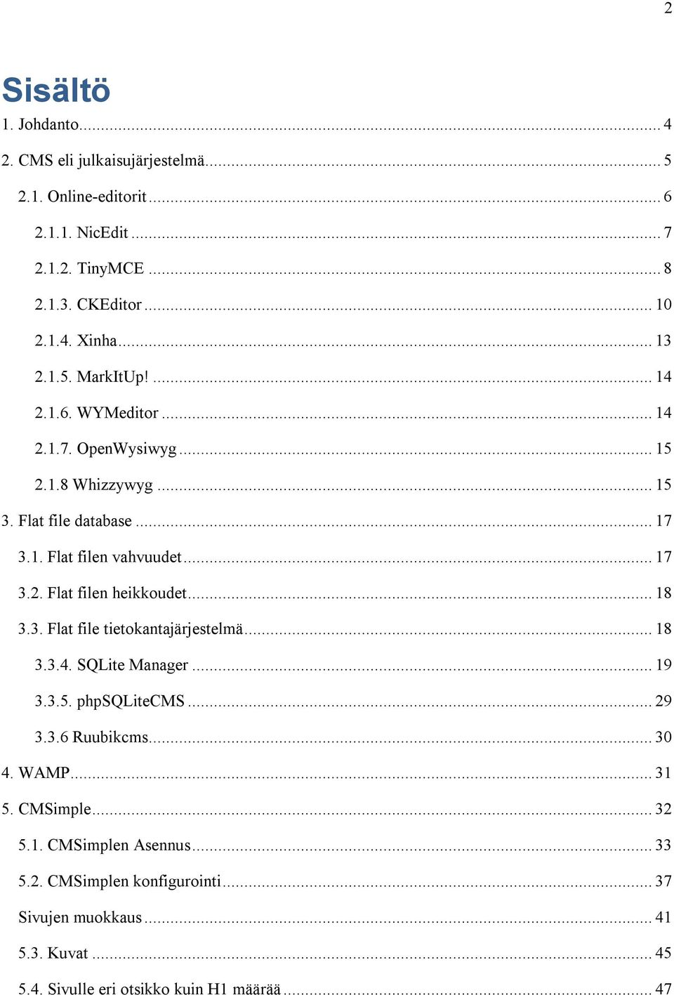 .. 18 3.3. Flat file tietokantajärjestelmä... 18 3.3.4. SQLite Manager... 19 3.3.5. phpsqlitecms... 29 3.3.6 Ruubikcms... 30 4. WAMP... 31 5. CMSimple... 32 5.1. CMSimplen Asennus.