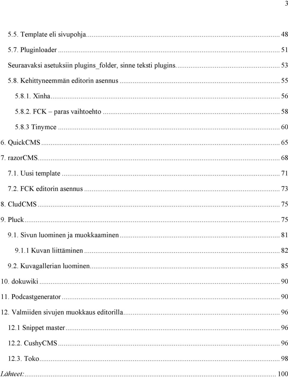 .. 73 8. CludCMS... 75 9. Pluck... 75 9.1. Sivun luominen ja muokkaaminen... 81 9.1.1 Kuvan liittäminen... 82 9.2. Kuvagallerian luominen... 85 10. dokuwiki.