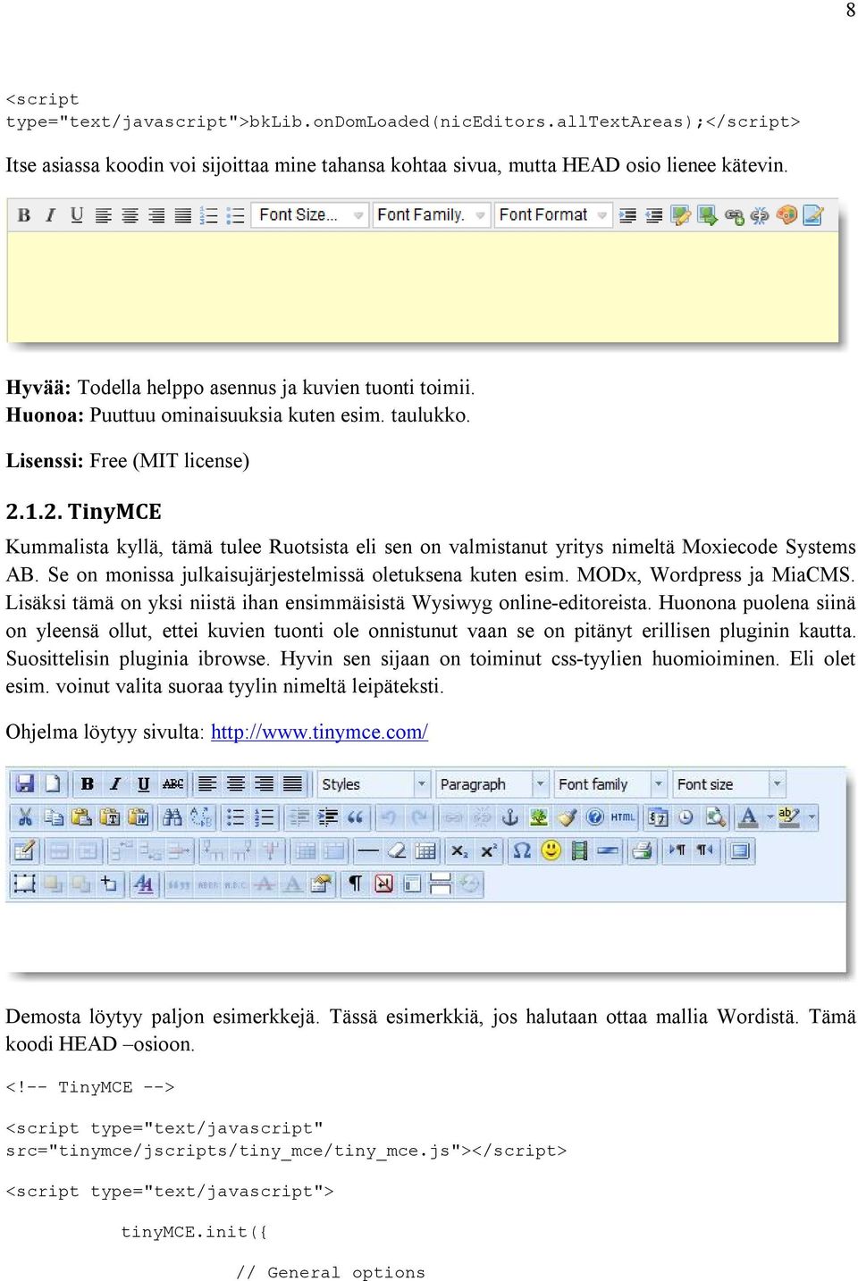 1.2. TinyMCE Kummalista kyllä, tämä tulee Ruotsista eli sen on valmistanut yritys nimeltä Moxiecode Systems AB. Se on monissa julkaisujärjestelmissä oletuksena kuten esim. MODx, Wordpress ja MiaCMS.