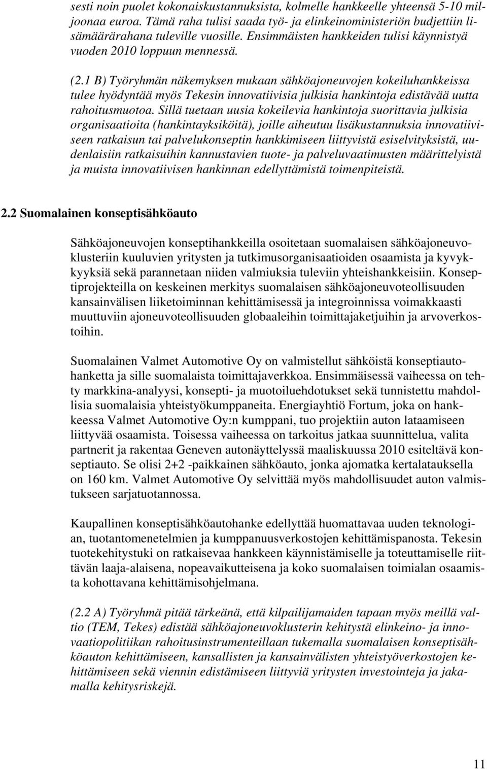 1 B) Työryhmän näkemyksen mukaan sähköajoneuvojen kokeiluhankkeissa tulee hyödyntää myös Tekesin innovatiivisia julkisia hankintoja edistävää uutta rahoitusmuotoa.