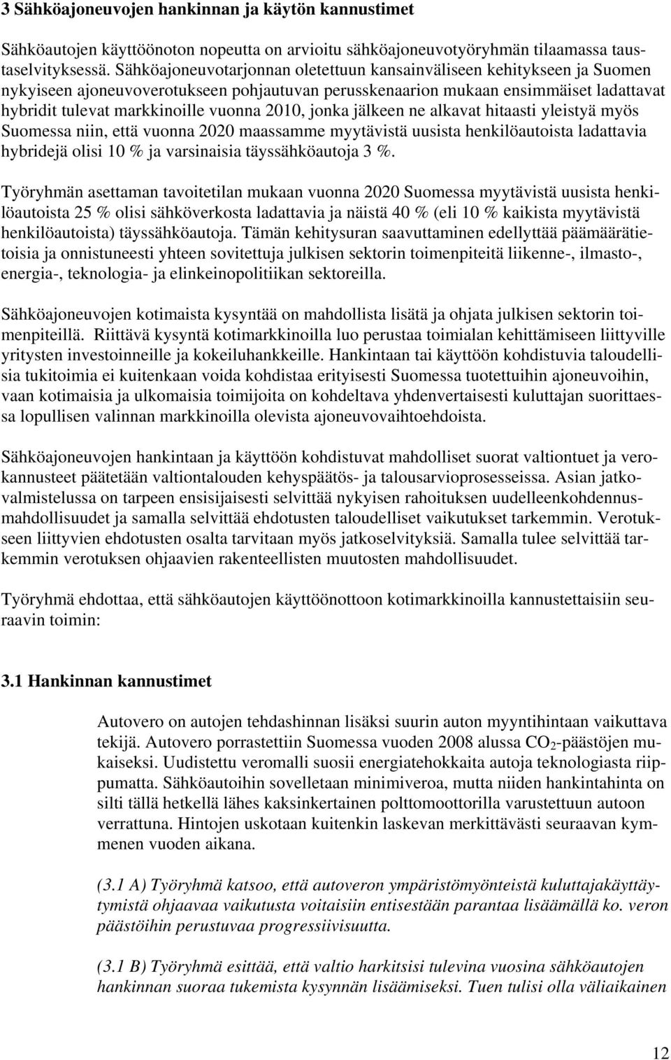 2010, jonka jälkeen ne alkavat hitaasti yleistyä myös Suomessa niin, että vuonna 2020 maassamme myytävistä uusista henkilöautoista ladattavia hybridejä olisi 10 % ja varsinaisia täyssähköautoja 3 %.