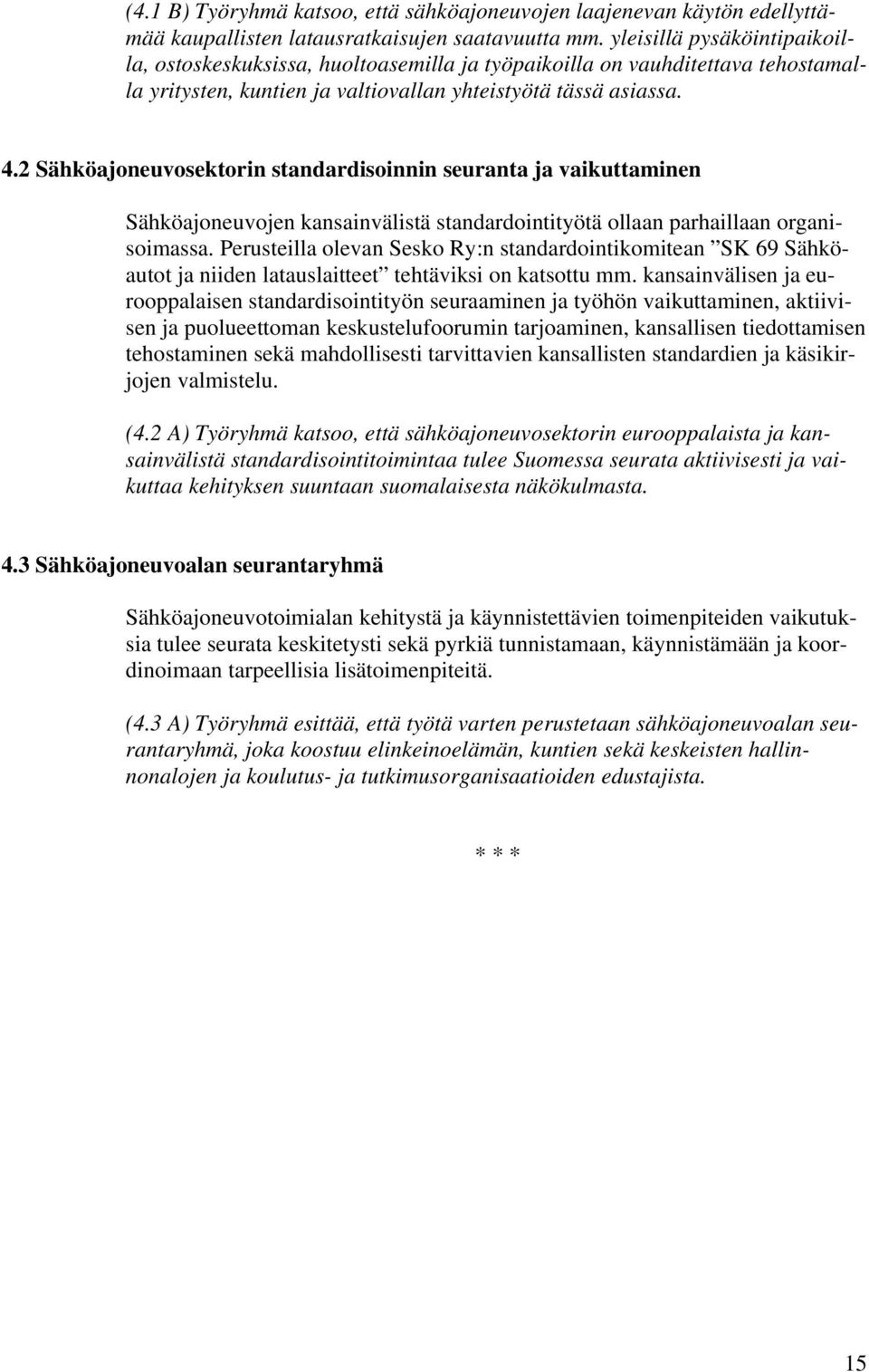 2 Sähköajoneuvosektorin standardisoinnin seuranta ja vaikuttaminen Sähköajoneuvojen kansainvälistä standardointityötä ollaan parhaillaan organisoimassa.