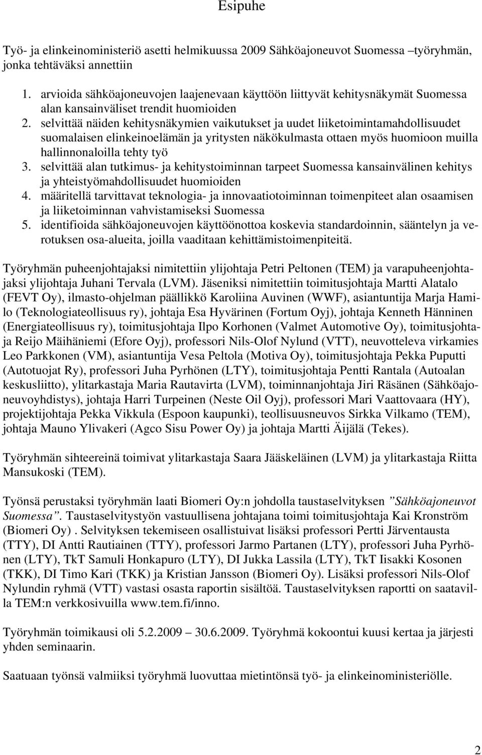 selvittää näiden kehitysnäkymien vaikutukset ja uudet liiketoimintamahdollisuudet suomalaisen elinkeinoelämän ja yritysten näkökulmasta ottaen myös huomioon muilla hallinnonaloilla tehty työ 3.