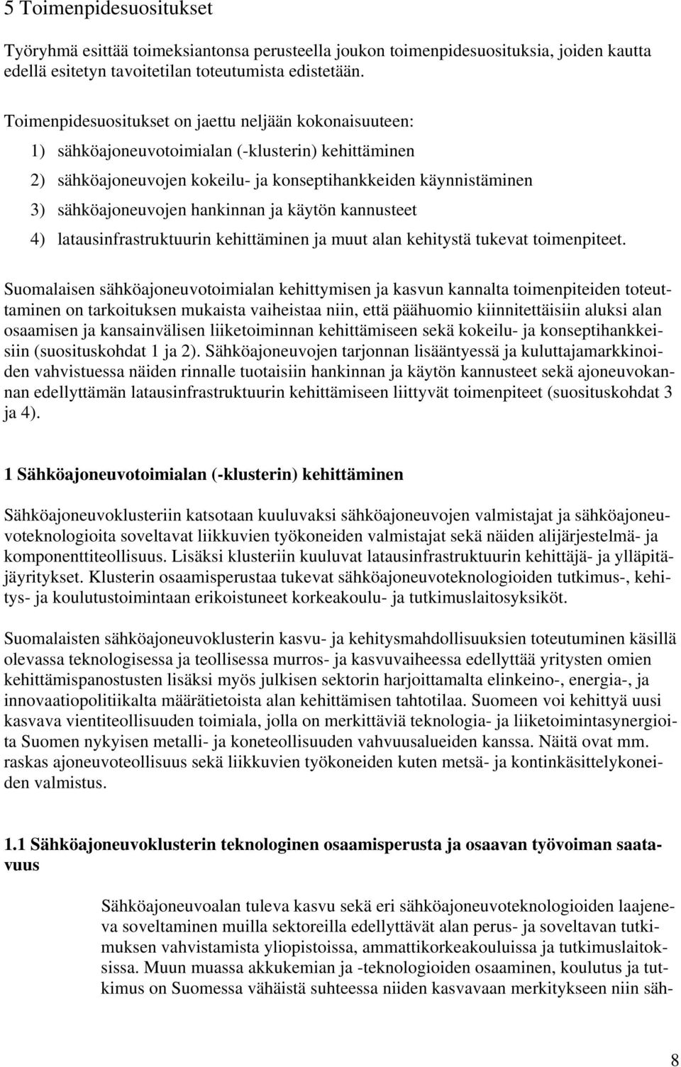 hankinnan ja käytön kannusteet 4) latausinfrastruktuurin kehittäminen ja muut alan kehitystä tukevat toimenpiteet.