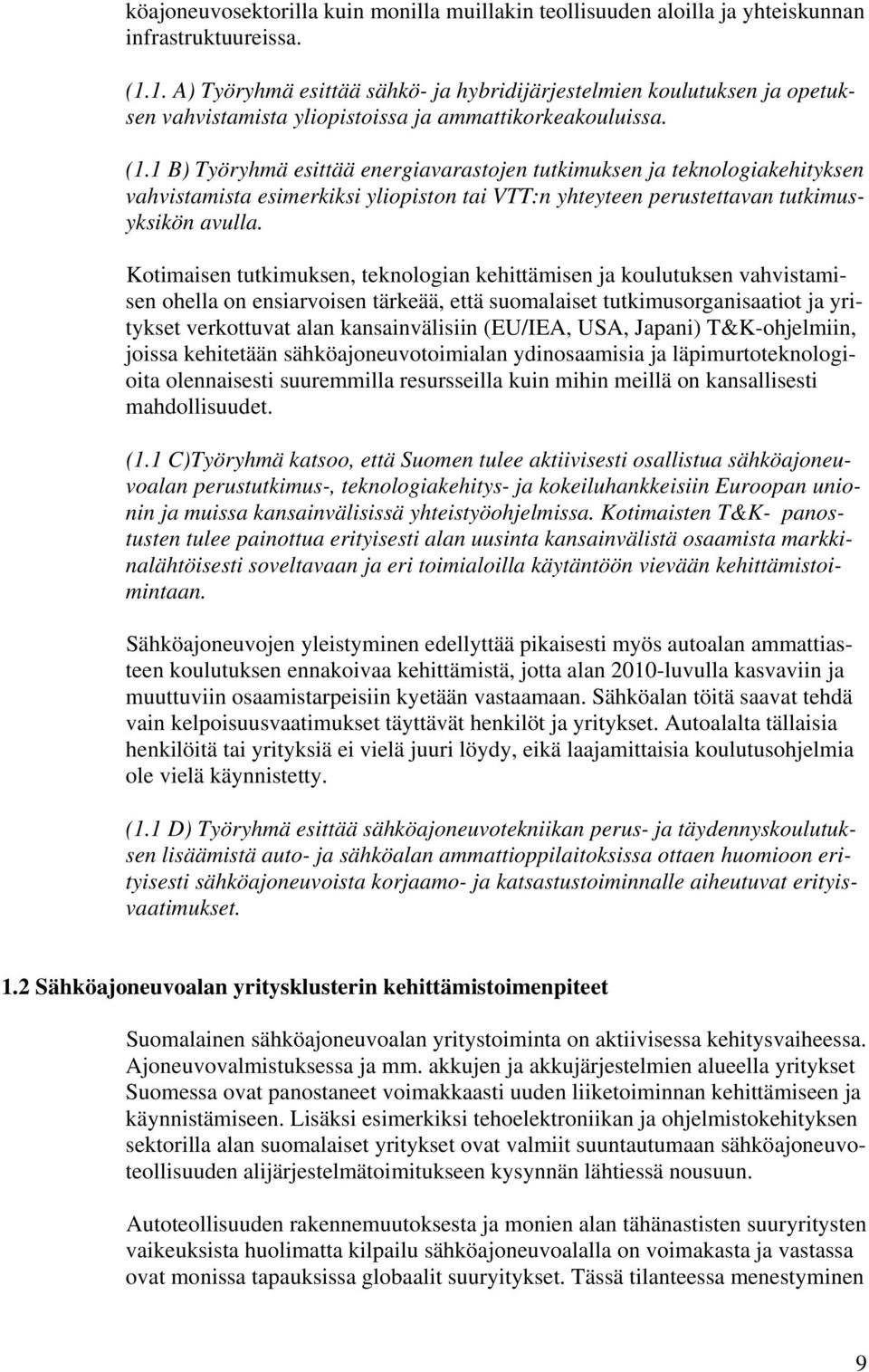 1 B) Työryhmä esittää energiavarastojen tutkimuksen ja teknologiakehityksen vahvistamista esimerkiksi yliopiston tai VTT:n yhteyteen perustettavan tutkimusyksikön avulla.