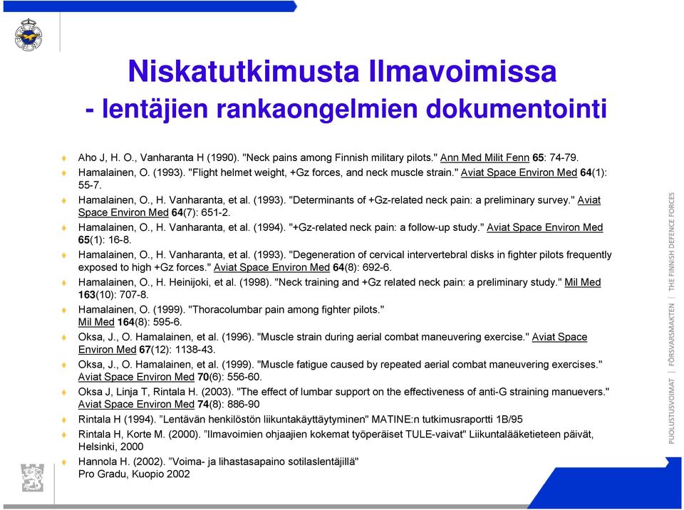 "Determinants of +Gz-related neck pain: a preliminary survey." Aviat Space Environ Med 64(7): 651-2. Hamalainen, O., H. Vanharanta, et al. (1994). "+Gz-related neck pain: a follow-up study.