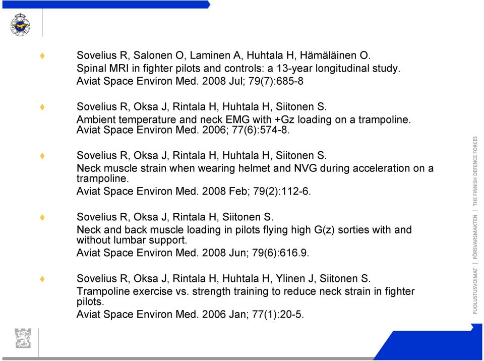Sovelius R, Oksa J, Rintala H, Huhtala H, Siitonen S. Neck muscle strain when wearing helmet and NVG during acceleration on a trampoline. Aviat Space Environ Med. 2008 Feb; 79(2):112-6.