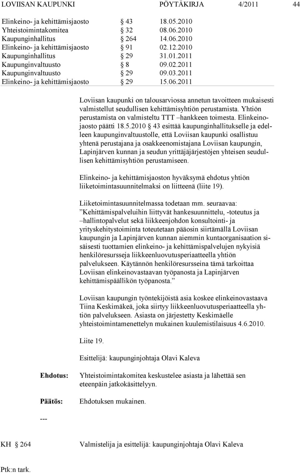 2011 Loviisan kaupunki on talousarviossa annetun tavoitteen mukaisesti valmis tellut seudullisen kehittämisyhtiön perustamista. Yhtiön perustamista on valmisteltu TTT hankkeen toimesta.