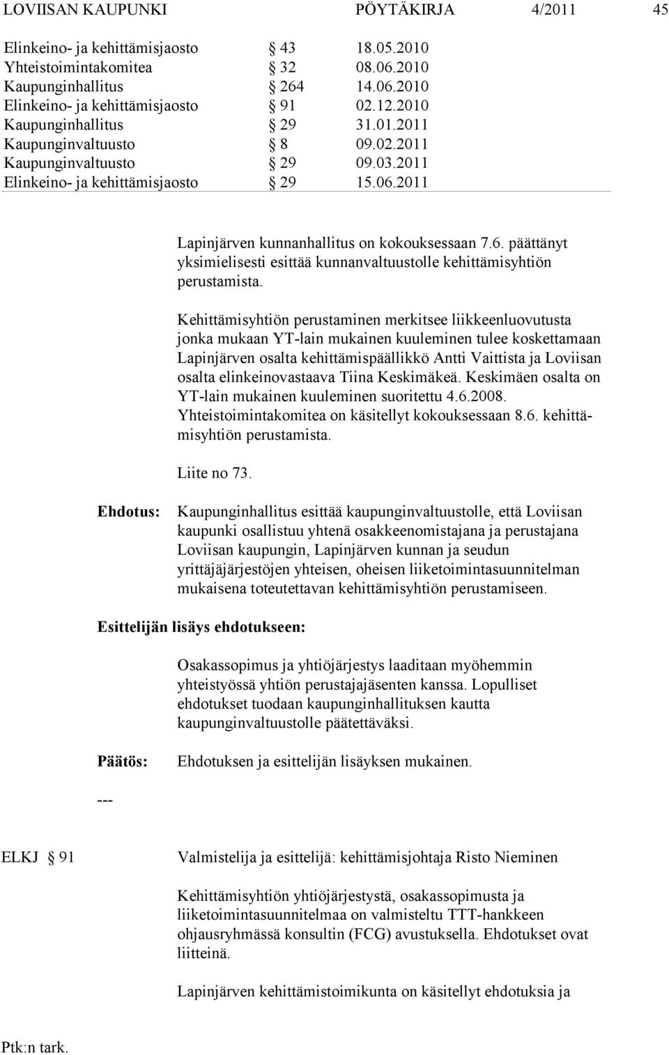 2011 Lapinjärven kunnanhallitus on kokouksessaan 7.6. päättänyt yksimielisesti esittää kunnanvaltuustolle kehittämisyhtiön perustamista.