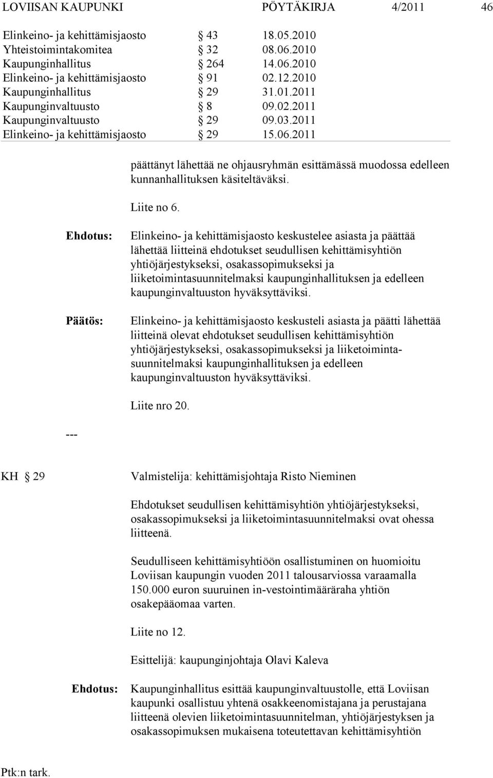 2011 päättänyt lä hettää ne ohjausryhmän esittämässä muodossa edelleen kunnanhallituksen käsiteltäväksi. Liite no 6.